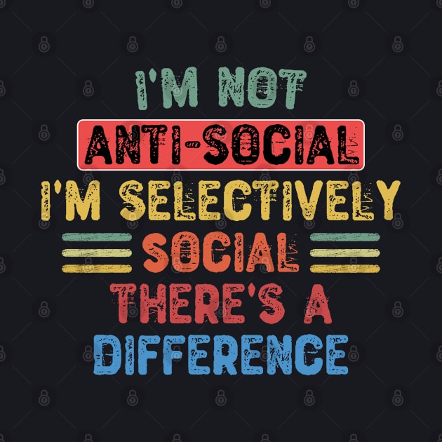 I'm Not Anti Social I'm Selectively Social There's a Difference by Yyoussef101