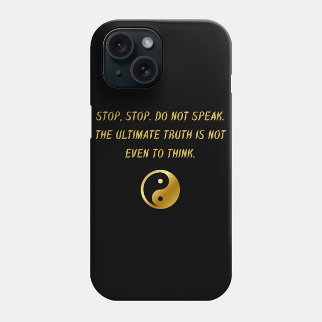 Stop, Stop. Do Not Speak. The Ultimate Truth Is Not Even To Think. Phone Case by BuddhaWay