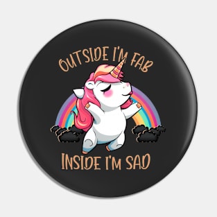 Outside I'm Fab, Inside I'm Sad Unicorn Pin