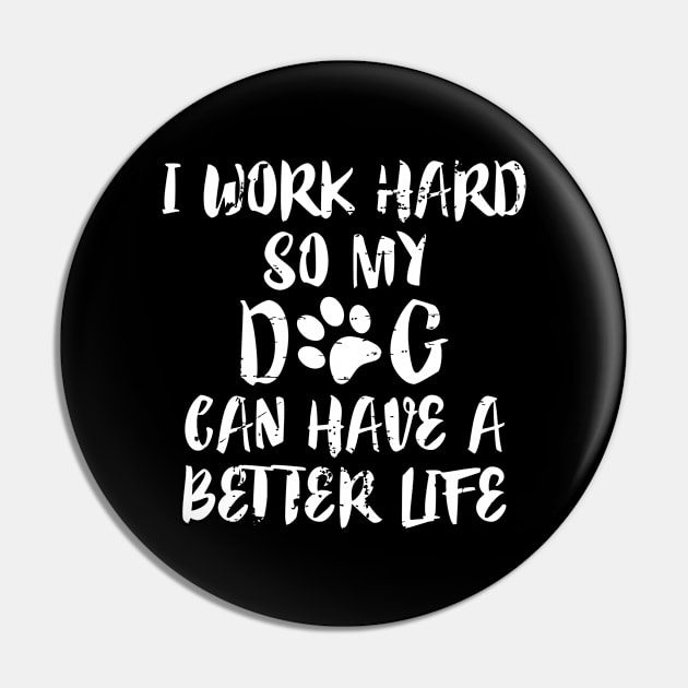 I Work Hard So My Dog Can Have A Better Life Pin by RW