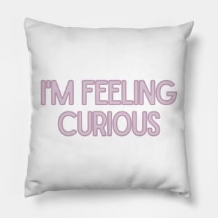 I'm Feeling Curious - Inspiring Quotes Pillow