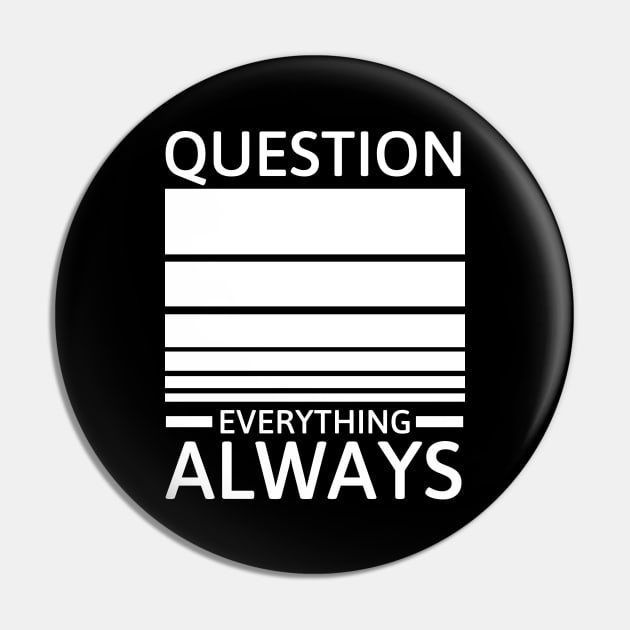 Question everything always Pin by Sarcastic101