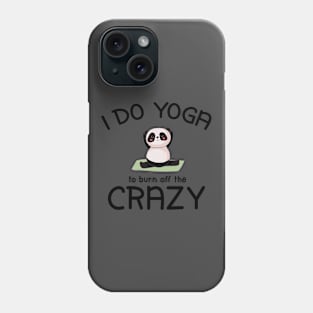 I Do Yoga To Burn Off The Crazy Phone Case