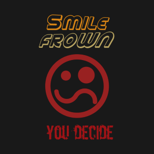 SMILE FROWN YOU DECIDE T-Shirt