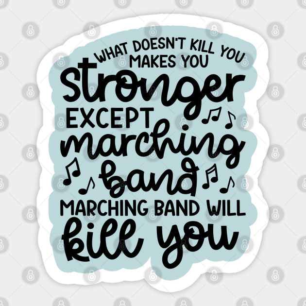 What Doesn’t Kill You Makes You Stronger Except Marching Band Marching Band Will Kill You Funny - Marching Band Gift Ideas - Sticker