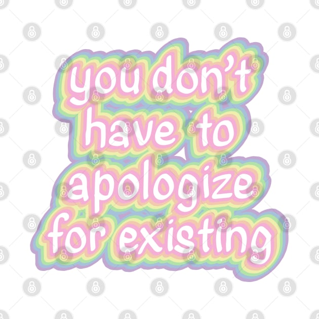 Don't Have to Apologize for Existing by birdiestreasuretrove