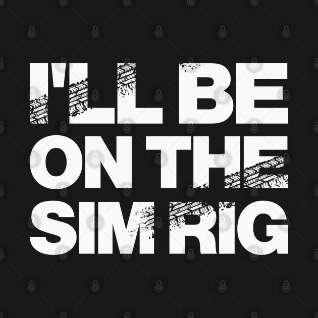 'I'll Be On The Sim Rig' Motor Sport Design by DavidSpeedDesign