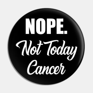 NOPE. Not Today Cancer - Fighter & Survivor Pin