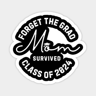 Forget The Grad Mom Survived Class Of 2024 Magnet