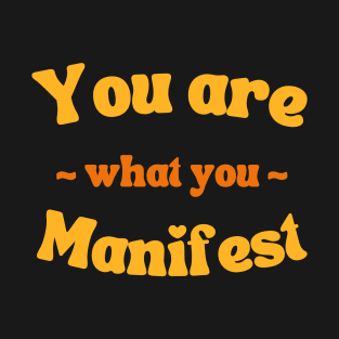 You are what you Manifest T-Shirt