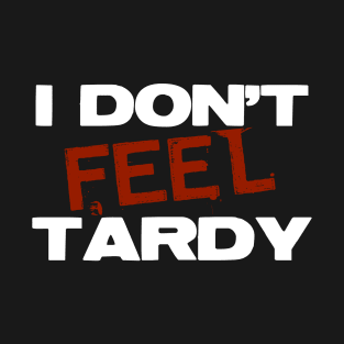 I Don't Feel Tardy T-Shirt