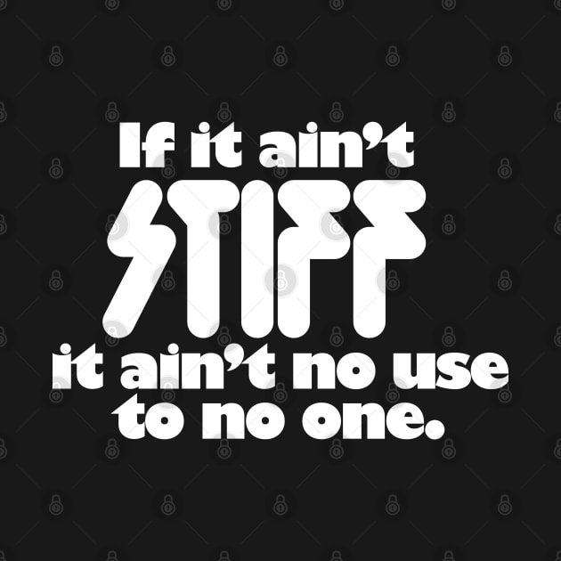 If It Ain't Stiff It Ain't No Use To No One by Chewbaccadoll