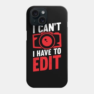 I Can't I Have To Edit Photographer Gift Phone Case