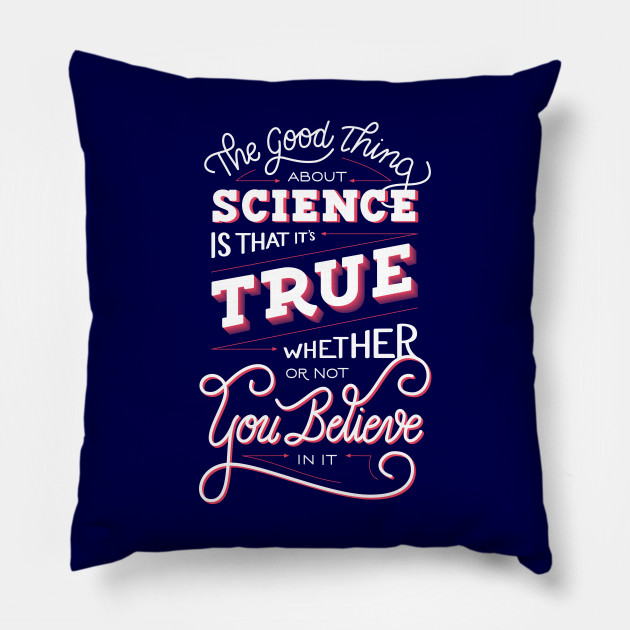 The Good Thing About Science Hand Lettered Quote Pillow Teepublic