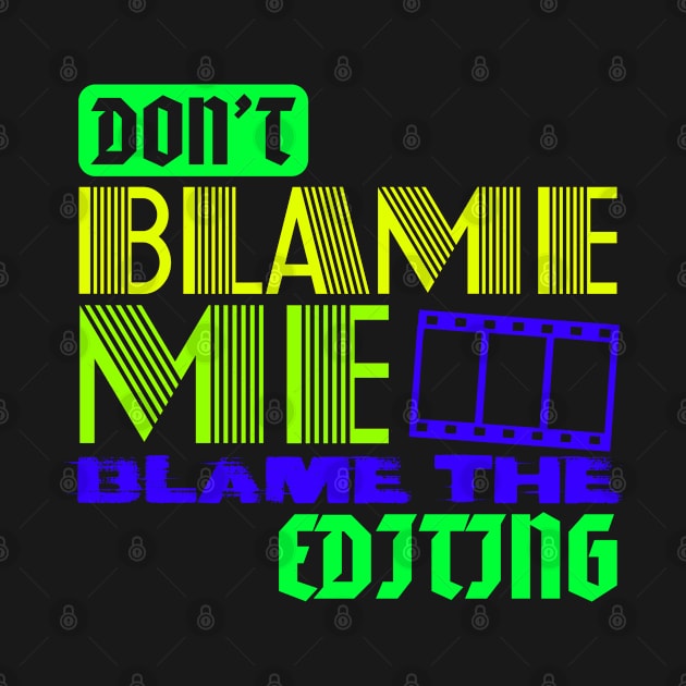 don't blame me blame the editing by Lin Watchorn 