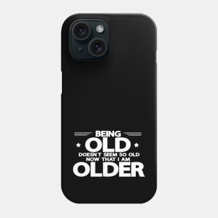 Being Old Doesn't Seem So Old Now Phone Case