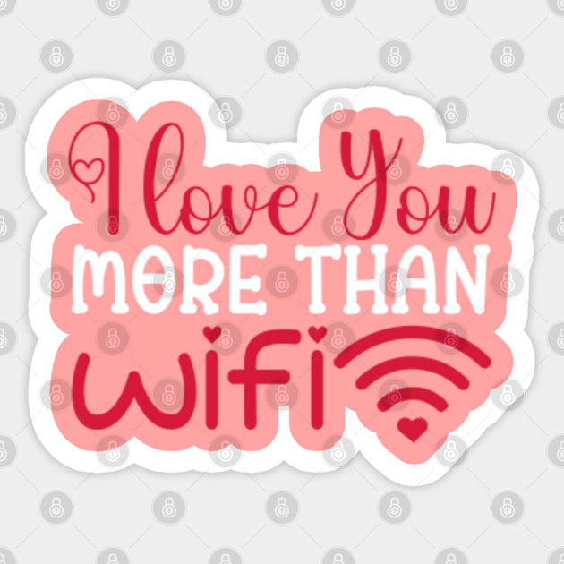 I love you more than WiFi, Funny Valentine's Day Gift - Funny Valentine Gifts - Sticker | TeePublic I love you more than WiFi, Funny Valentine's Day Gift - Funny Valentine Gifts - Sticker | TeePublic