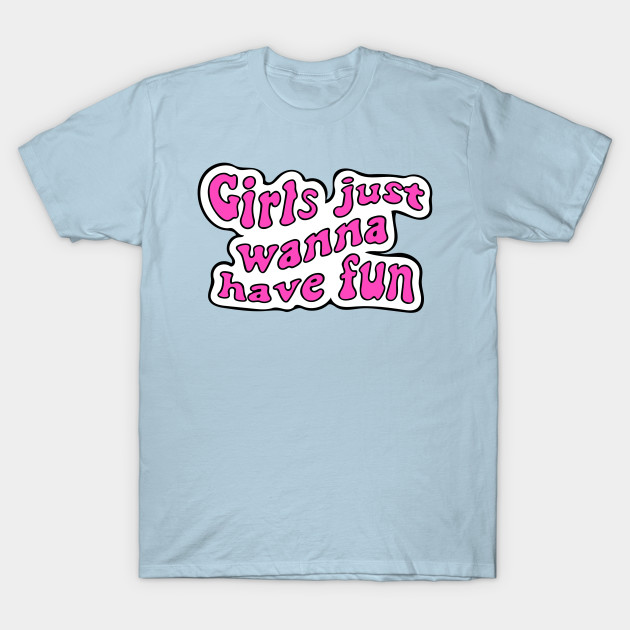 Disover Girls Just Wanna Have Fun - Girls Just Wanna Have Fun - T-Shirt