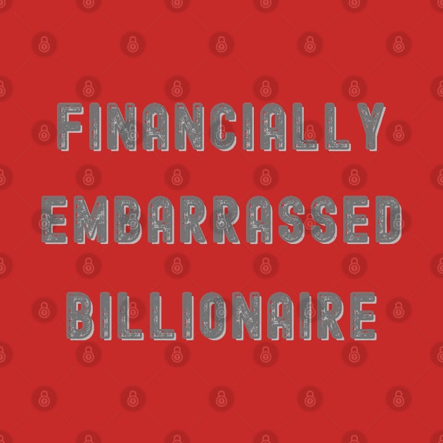 FINANCIALLY EMBARRASSED BILLIONAIRE, FUNNY TEE by KutieKoot T's