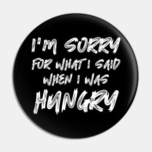 I'm Sorry For What I Said When I Was Hungry Pin