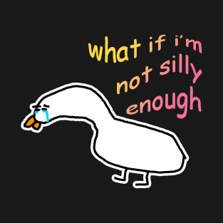 What If I'm Not Silly Enough Sad Crying Goose Meme T-Shirt