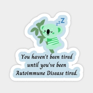 You haven’t been tired until you’ve been Autoimmune Disease tired. (Light Green Koala) Magnet