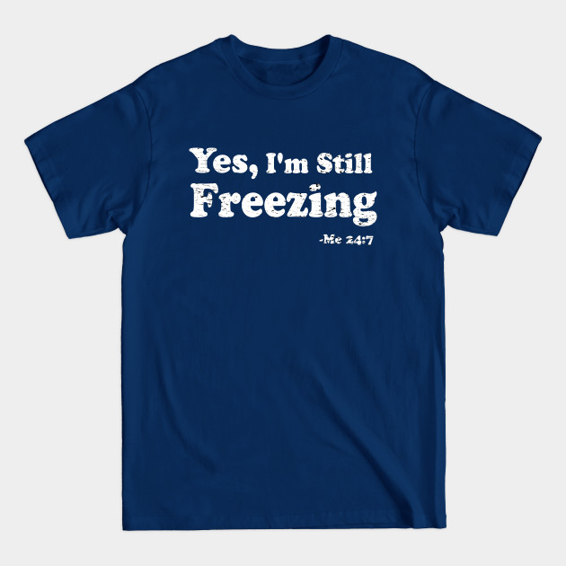 Disover Yes I'm Cold Me 24 7 Funny Quote meme sarcasm saying - Yes I'm freezing me 24 7 funny - Funny Penguin - Yes Im Cold - T-Shirt