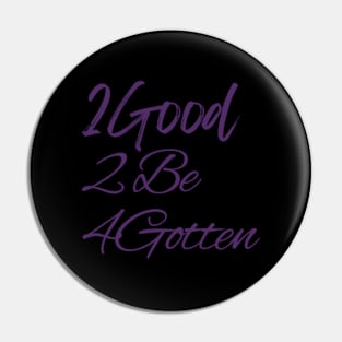 2Good 2 Be 4Gotten Pin