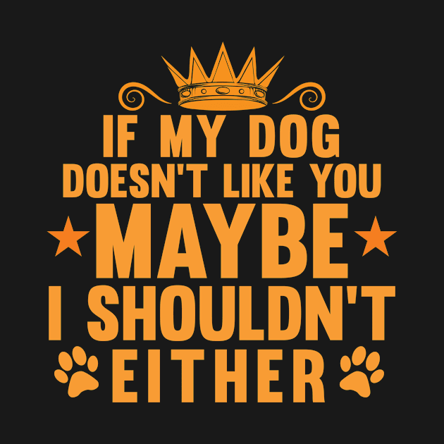 If My Dog Doesn`t Like You Maybe I Shouldn`t Either Gift Art Tshirt by gdimido