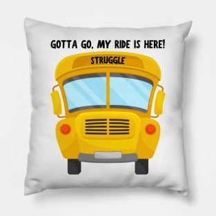 Struggle Bus Tee "Gotta Go, My Ride Is Here" - Funny Mom Life Shirt, T-Shirt for Anyone Going Through a Tough Time Pillow