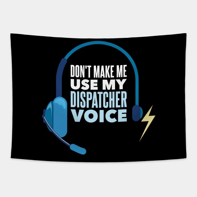 Don't Make Me Use My Dispatcher Voice - Funny 911 Dispatcher gift Tapestry by Shirtbubble