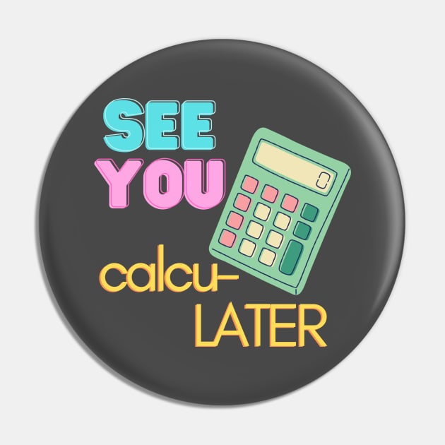 See You calcu-LATER Pin by WhitC23Designs