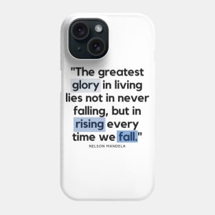 "The greatest glory in living lies not in never falling, but in rising every time we fall." - Nelson Mandela Motivational Quote Phone Case