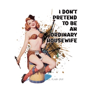 Retro Housewife Humor I don't Pretend to be and Ordinary Housewife T-Shirt