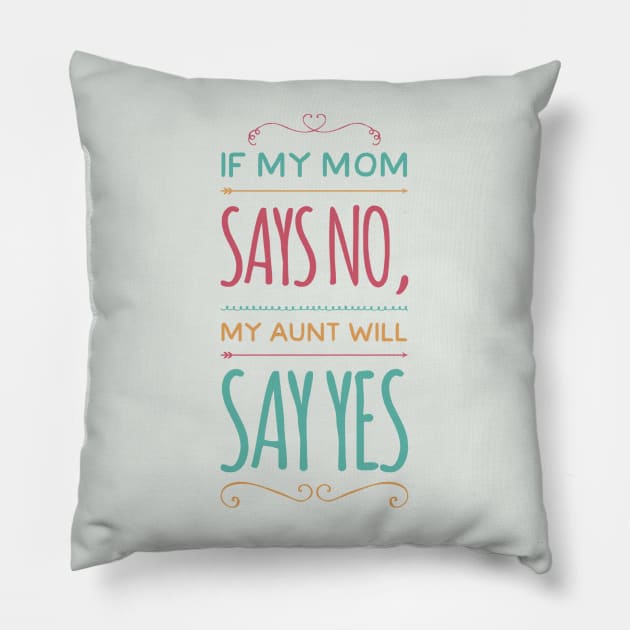 If My Mom Says No My Aunt Will Say Yes cute typography for new baby gift for girl and boy. Pillow by BoogieCreates