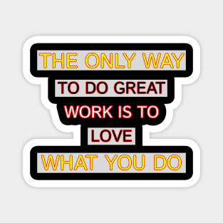 The Only Way To Do Great Work Is To Love What You Do Motivation Quotes Design Magnet