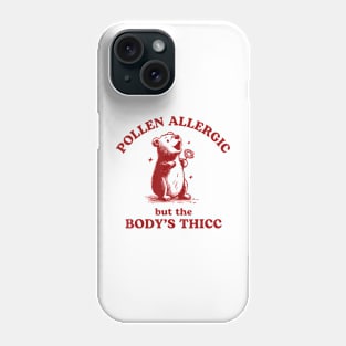 Pollen Allergic But The Body's Thicc Allergy Bear Phone Case