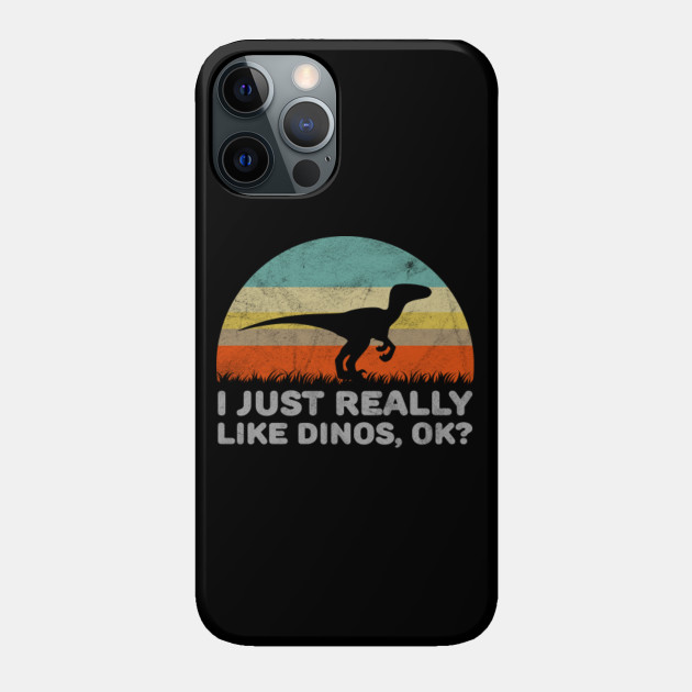 Funny I Just Really Like Dinos OK Design - Dinosaur - Phone Case