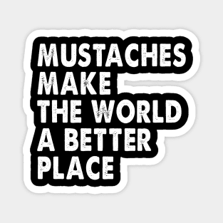 Mustaches Make The World A Better Place Magnet