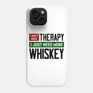 I don't need therapy, I just need more whiskey Phone Case