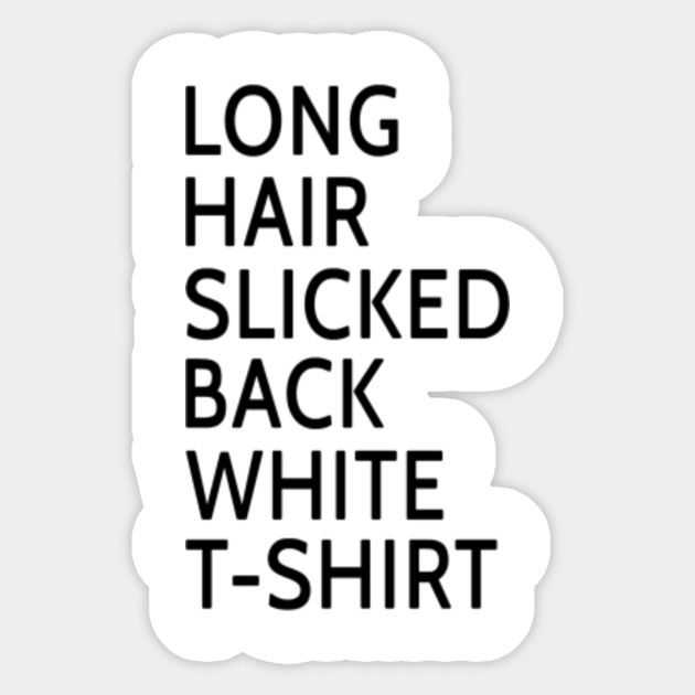 Long Hair Slicked Back White T-Shirt - Long Hair Slicked Back White - Sticker | TeePublic Long Hair Slicked Back White T-Shirt - Long Hair Slicked Back White - Sticker | TeePublic