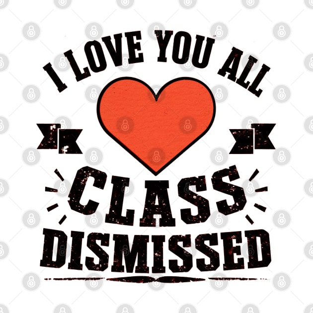 i love you all, class dismissed by mdr design