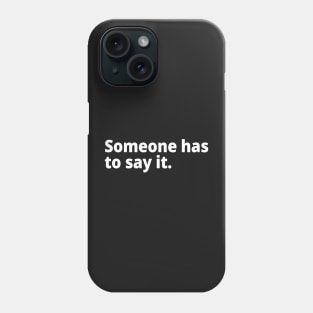 Someone has to say it. Phone Case