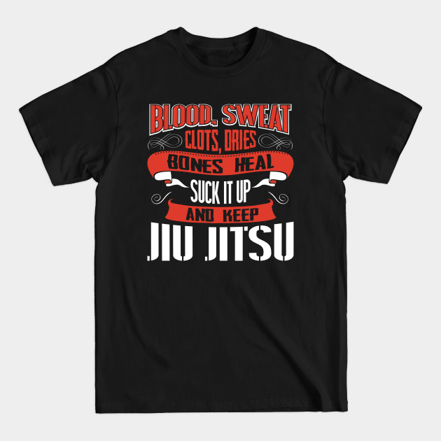 Disover Blood Sweat clots dries. Shut up and keep Jiu Jitsu - Jiu Jitsu - T-Shirt