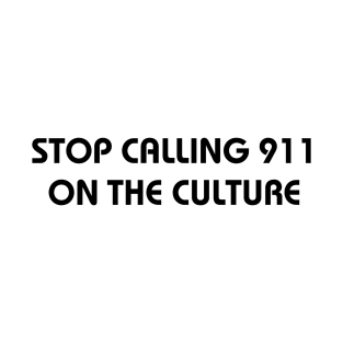 Stop Calling 911 On The Culture T-Shirt. Stop Calling 911 On The Culture Shirt. Stop Calling 911 On The Culture Tee‏ T-Shirt