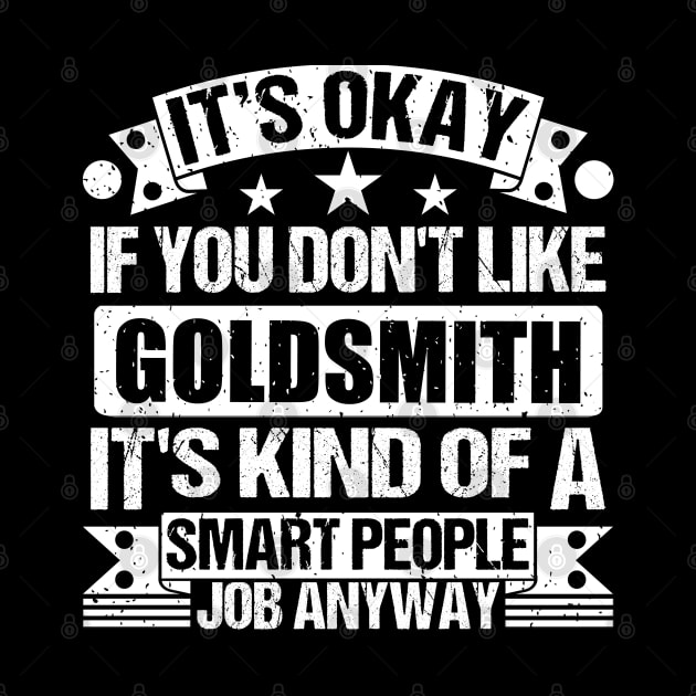 Goldsmith lover It's Okay If You Don't Like Goldsmith It's Kind Of A Smart People job Anyway by Benzii-shop 