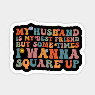 My Husband Is My Bestfriend But Sometimes I Wanna Square Up Magnet