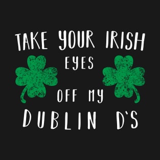 Take your irish eyes off my dublin ds Shirt T-Shirt