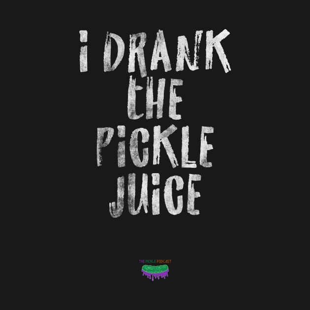 I Drank The Pickle Juice by PickleJuice