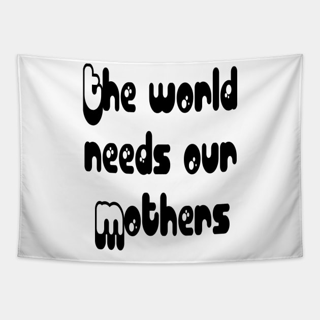 Mothers Day gift - The world needs our mouthers Tapestry by HANAN
